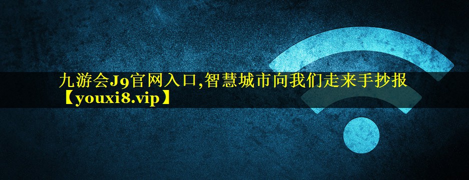 九游会J9官网入口,智慧城市向我们走来手抄报