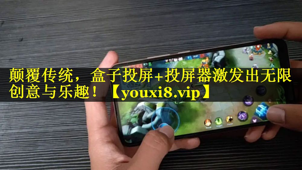 颠覆传统，盒子投屏+投屏器激发出无限创意与乐趣！
