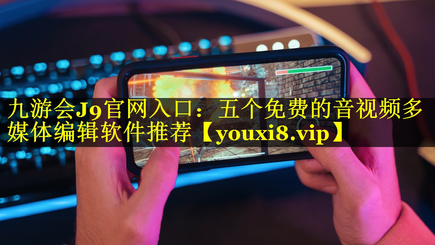 五个免费的音视频多媒体编辑软件推荐 五个免费的音视频多媒体编辑软件推荐