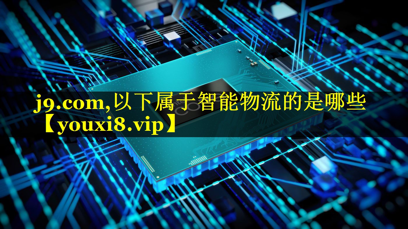 以下属于智能物流的是哪些 以下属于智能物流的是哪些
