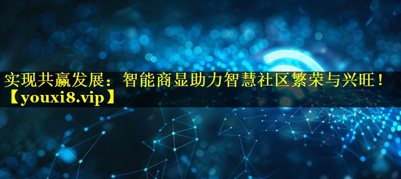 实现共赢发展:智能商显助力智慧社区繁荣与兴旺! 实现共赢发展:智能商显助力智慧社区繁荣与兴旺!