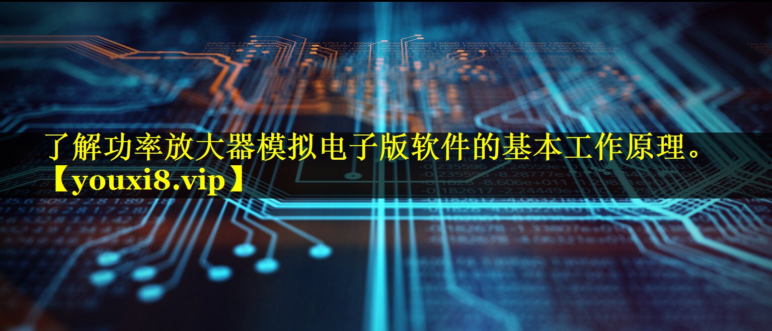 了解功率放大器模拟电子版软件的基本工作原理。 了解功率放大器模拟电子版软件的基本工作原理。