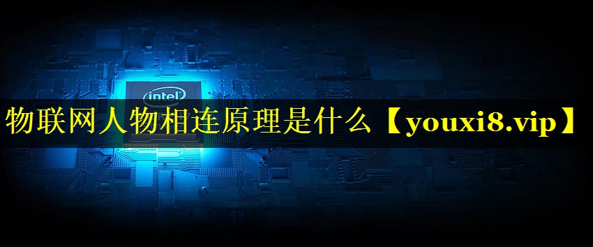 物联网人物相连原理是什么 物联网人物相连原理是什么