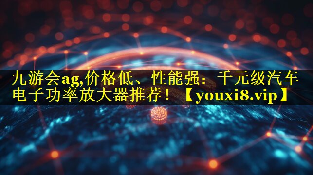 价格低、性能强:千元级汽车电子功率放大器推荐! 价格低、性能强:千元级汽车电子功率放大器推荐!