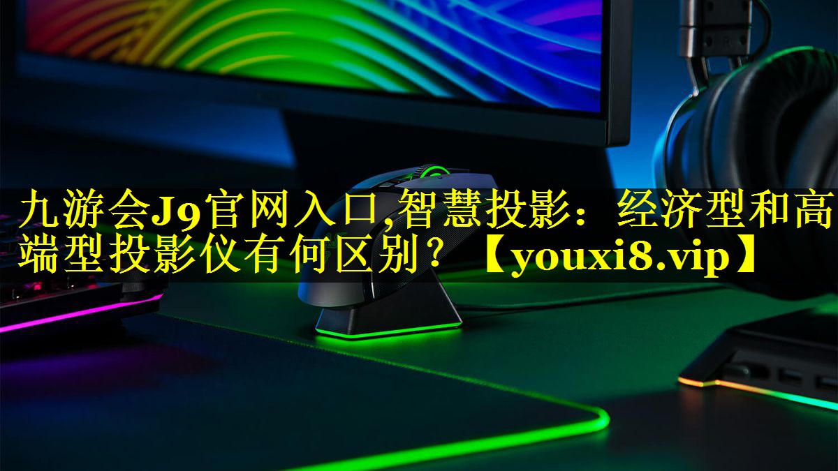智慧投影:经济型和高端型投影仪有何区别? 智慧投影:经济型和高端型投影仪有何区别?