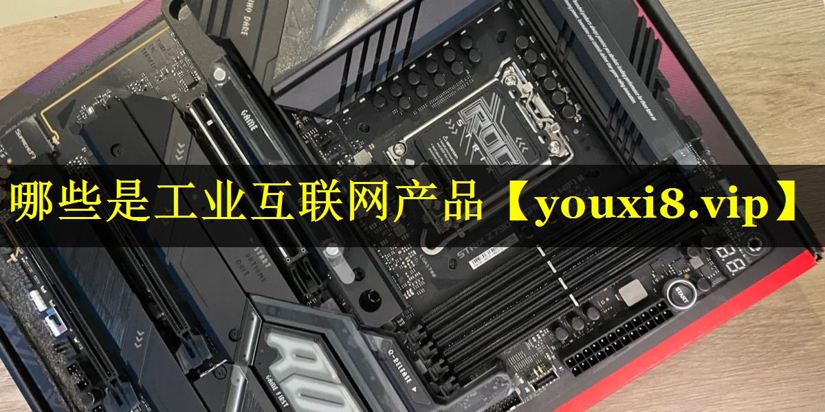 哪些是工业互联网产品 哪些是工业互联网产品