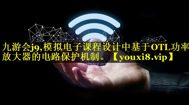 模拟电子课程设计中基于OTL功率放大器的电路保护机制。 模拟电子课程设计中基于OTL功率放大器的电路保护机制。