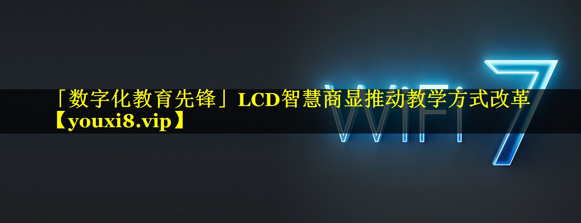 「数字化教育先锋」LCD智慧商显推动教学方式改革 「数字化教育先锋」LCD智慧商显推动教学方式改革