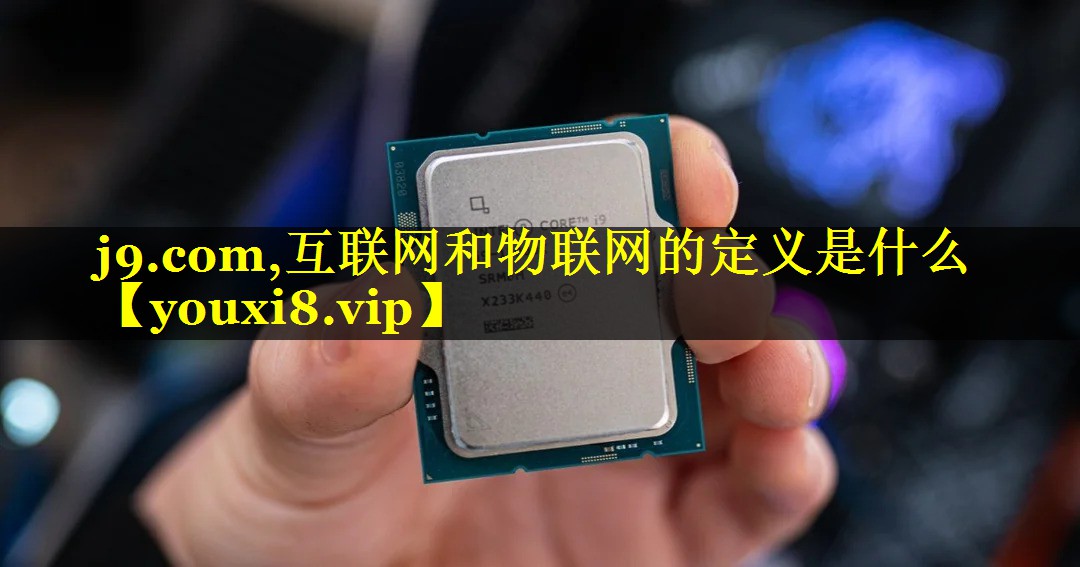 互联网和物联网的定义是什么 互联网和物联网的定义是什么