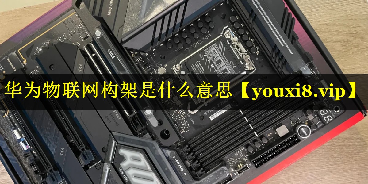华为物联网构架是什么意思 华为物联网构架是什么意思