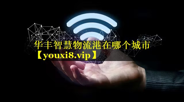 华丰智慧物流港在哪个城市 华丰智慧物流港在哪个城市