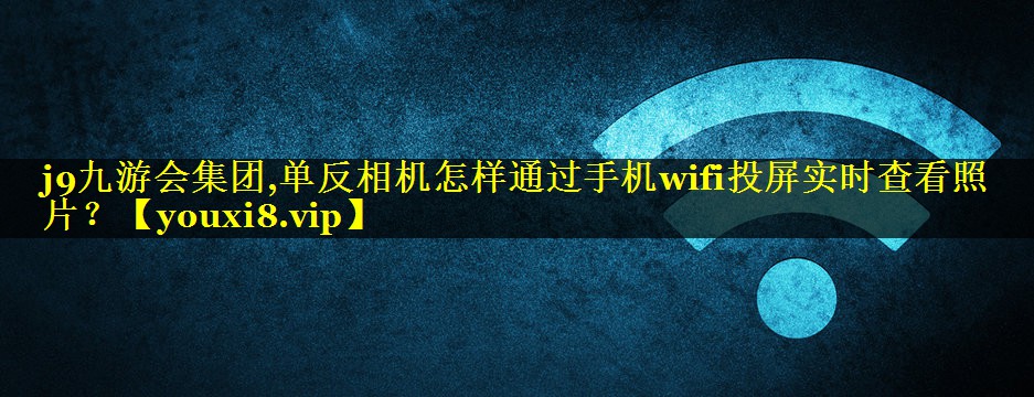 单反相机怎样通过手机wifi投屏实时查看照片? 单反相机怎样通过手机wifi投屏实时查看照片?