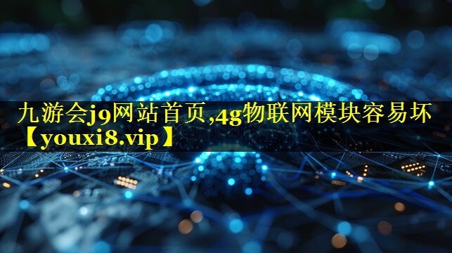 4g物联网模块容易坏 4g物联网模块容易坏