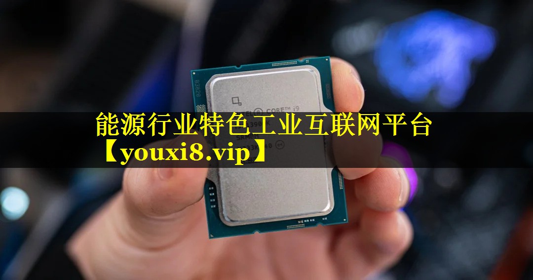能源行业特色工业互联网平台 能源行业特色工业互联网平台