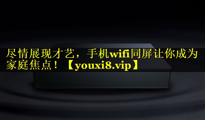 尽情展现才艺,手机wifi同屏让你成为家庭焦点! 尽情展现才艺,手机wifi同屏让你成为家庭焦点!