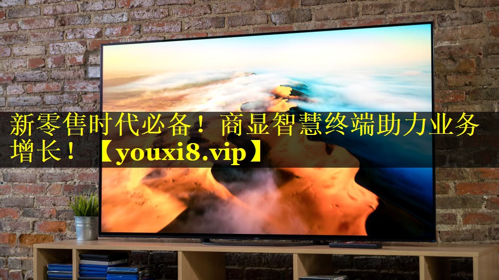 新零售时代必备!商显智慧终端助力业务增长! 新零售时代必备!商显智慧终端助力业务增长!