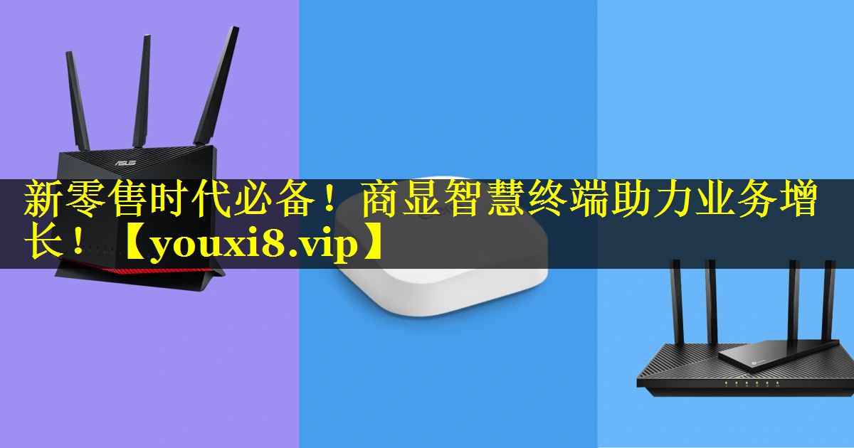 新零售时代必备!商显智慧终端助力业务增长! 新零售时代必备!商显智慧终端助力业务增长!