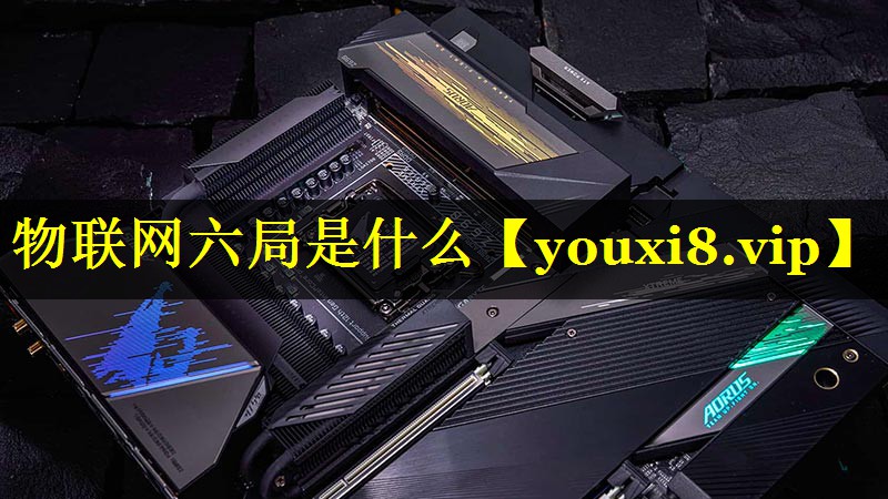 物联网六局是什么 物联网六局是什么