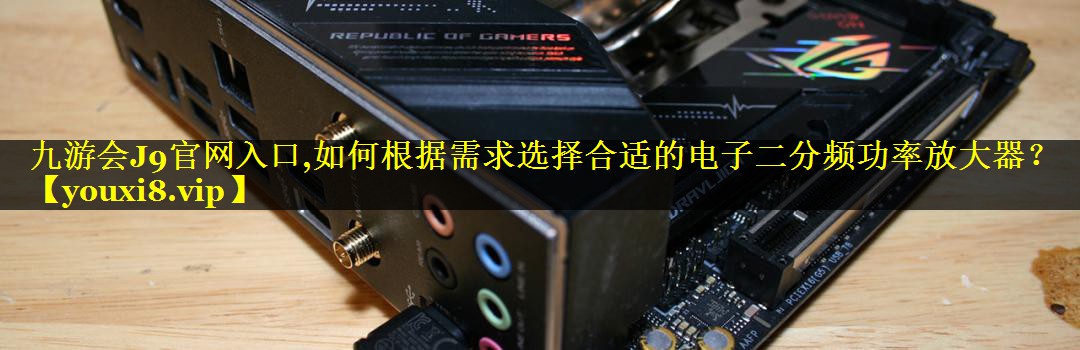 如何根据需求选择合适的电子二分频功率放大器? 如何根据需求选择合适的电子二分频功率放大器?