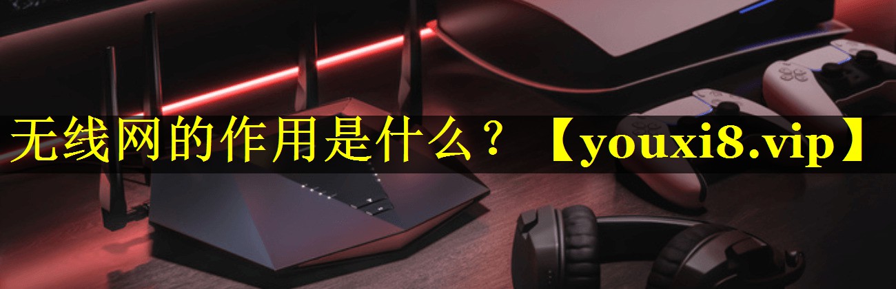 无线网的作用是什么? 无线网的作用是什么?