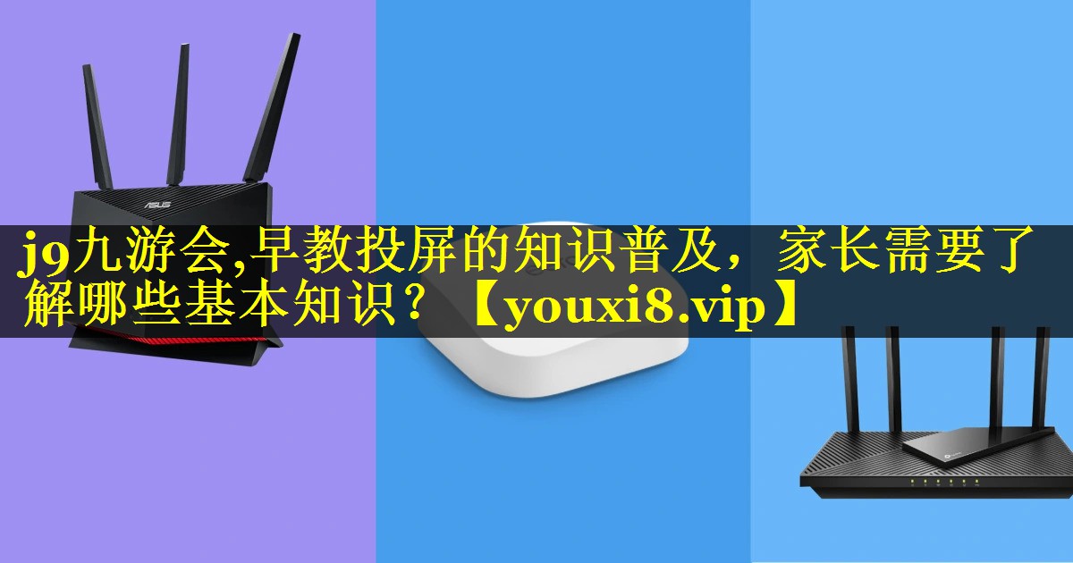 早教投屏的知识普及,家长需要了解哪些基本知识? 早教投屏的知识普及,家长需要了解哪些基本知识?