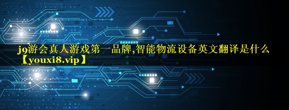 智能物流设备英文翻译是什么 智能物流设备英文翻译是什么