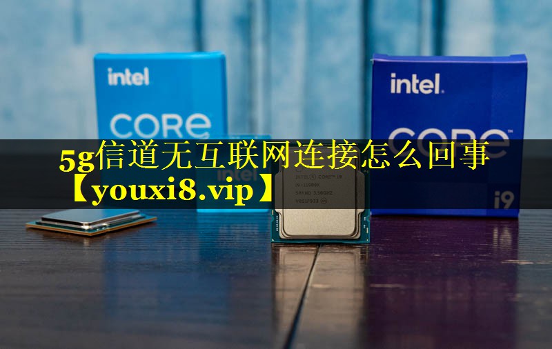 5g信道无互联网连接怎么回事 5g信道无互联网连接怎么回事