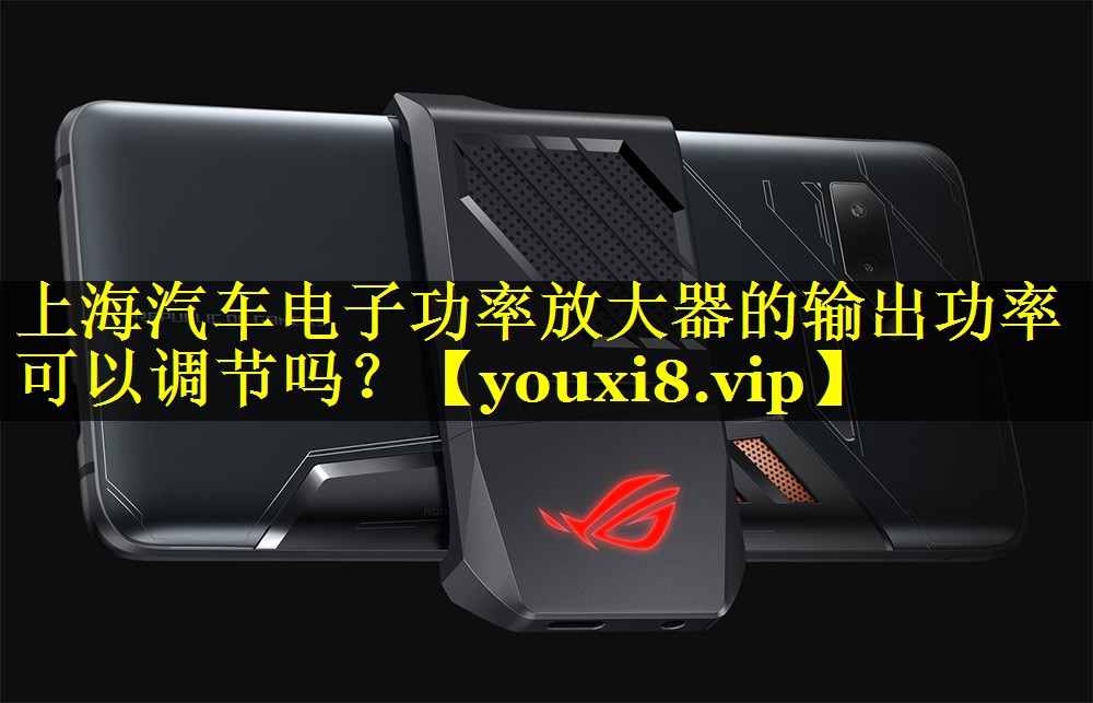 上海汽车电子功率放大器的输出功率可以调节吗? 上海汽车电子功率放大器的输出功率可以调节吗?