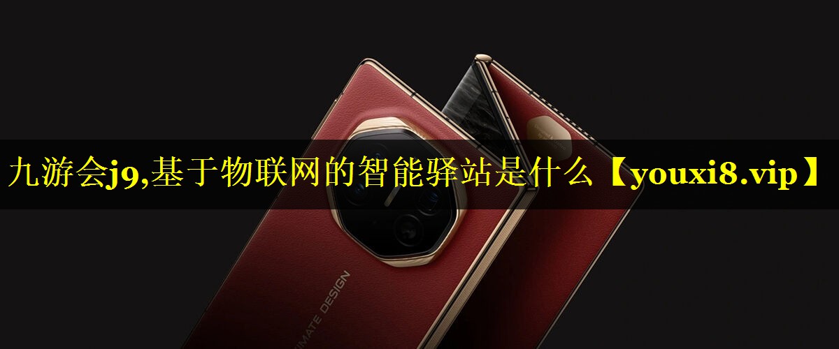 基于物联网的智能驿站是什么 基于物联网的智能驿站是什么