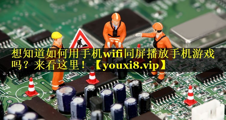 想知道如何用手机wifi同屏播放手机游戏吗?来看这里! 想知道如何用手机wifi同屏播放手机游戏吗?来看这里!