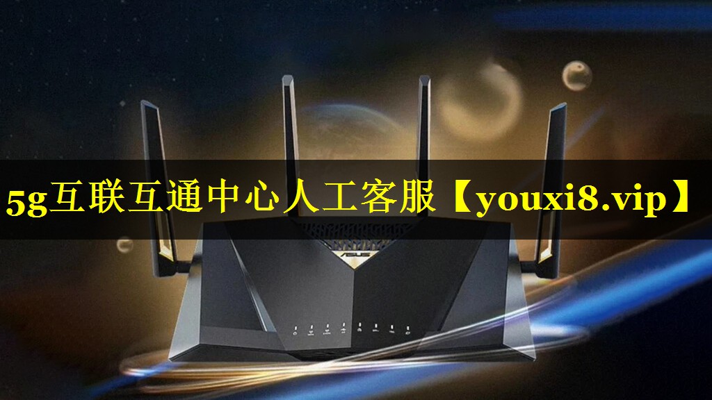 5g互联互通中心人工客服 5g互联互通中心人工客服
