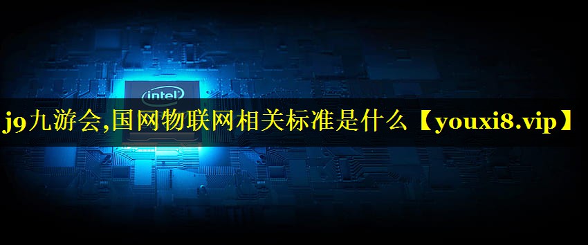 国网物联网相关标准是什么 国网物联网相关标准是什么