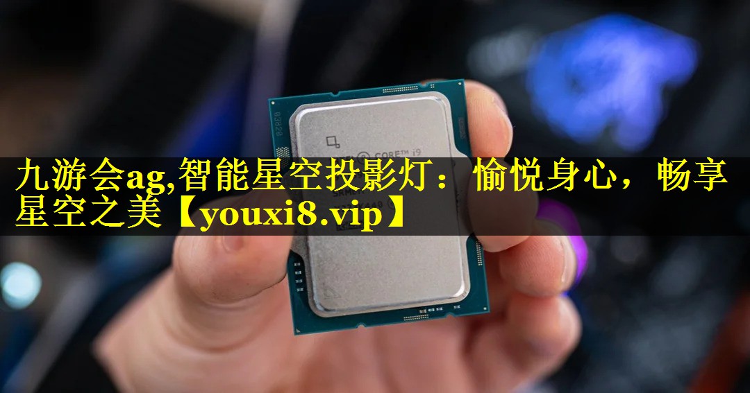 智能星空投影灯:愉悦身心,畅享星空之美 智能星空投影灯:愉悦身心,畅享星空之美