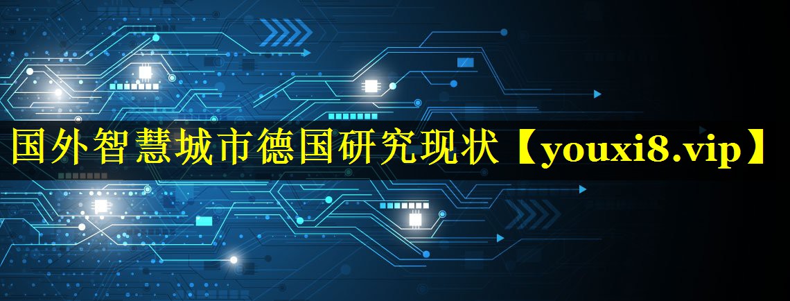国外智慧城市德国研究现状 国外智慧城市德国研究现状