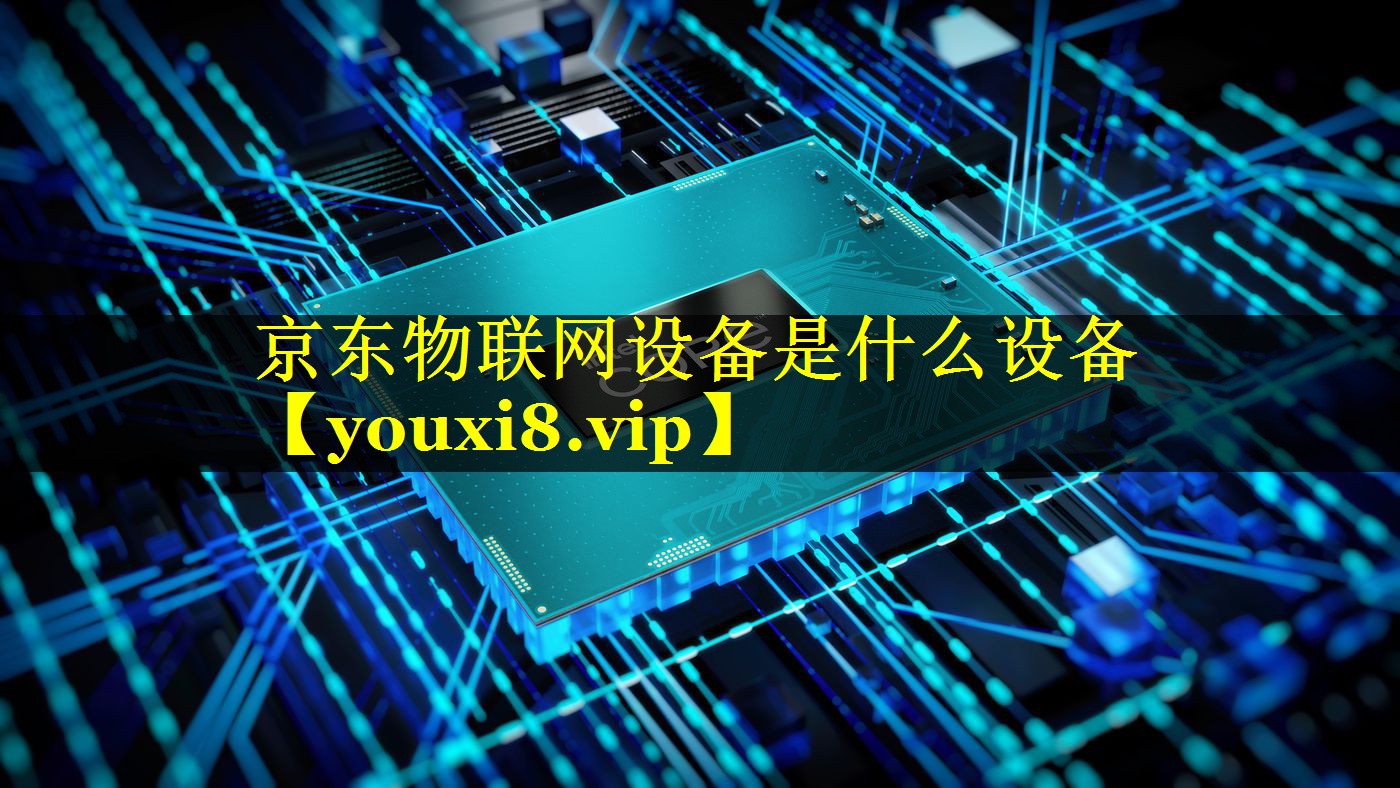 京东物联网设备是什么设备 京东物联网设备是什么设备