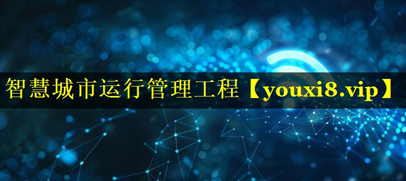 智慧城市运行管理工程 智慧城市运行管理工程