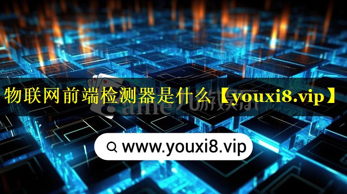物联网前端检测器是什么 物联网前端检测器是什么