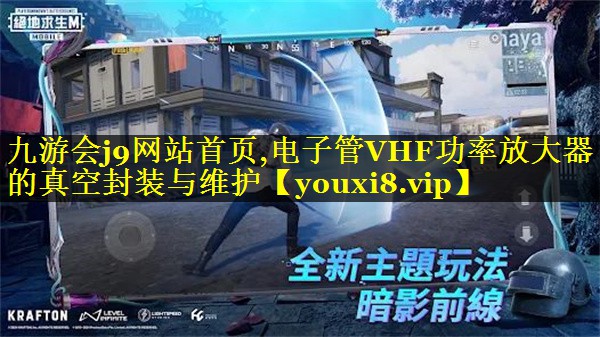 电子管VHF功率放大器的真空封装与维护 电子管VHF功率放大器的真空封装与维护