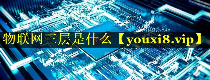 物联网三层是什么 物联网三层是什么