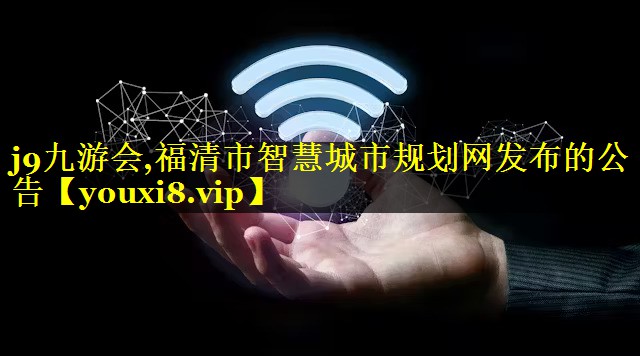 福清市智慧城市规划网发布的公告 福清市智慧城市规划网发布的公告