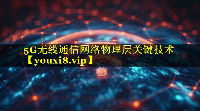 5G无线通信网络物理层关键技术 5G无线通信网络物理层关键技术