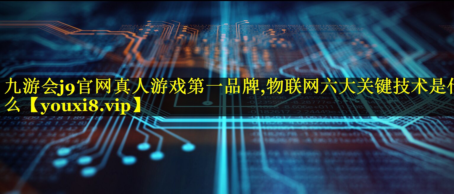 物联网六大关键技术是什么
